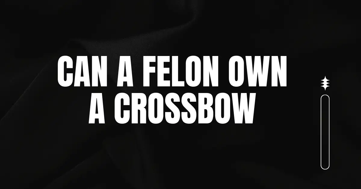 Can a Felon Own a Crossbow